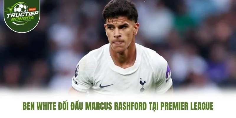 Ben White đối đầu Marcus Rashford tại Premier League Ben White đối đầu Marcus Rashford tại Premier League