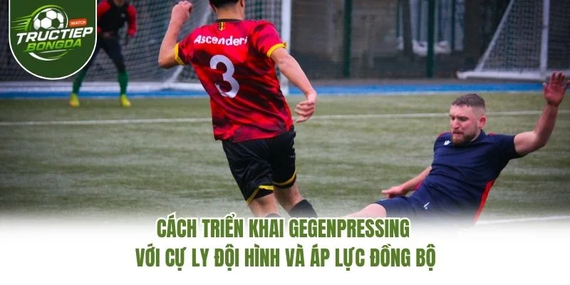 Cách triển khai Gegenpressing với cự ly đội hình và áp lực đồng bộ Cách triển khai Gegenpressing với cự ly đội hình và áp lực đồng bộ