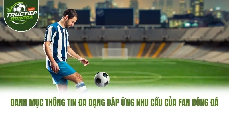 Danh mục thông tin đa dạng đáp ứng nhu cầu của fan bóng đá