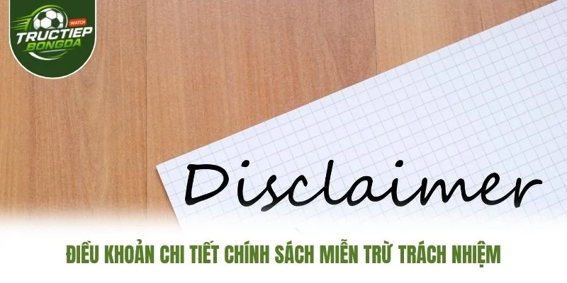 Điều khoản chi tiết chính sách miễn trừ trách nhiệm