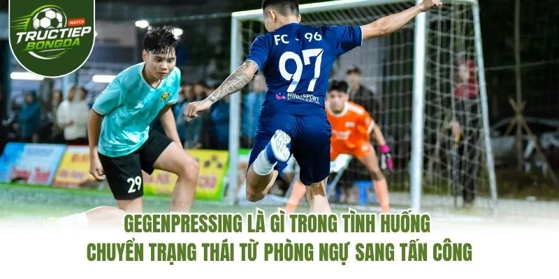 Gegenpressing là gì trong tình huống chuyển trạng thái từ phòng ngự sang tấn công Gegenpressing là gì trong tình huống chuyển trạng thái từ phòng ngự sang tấn công