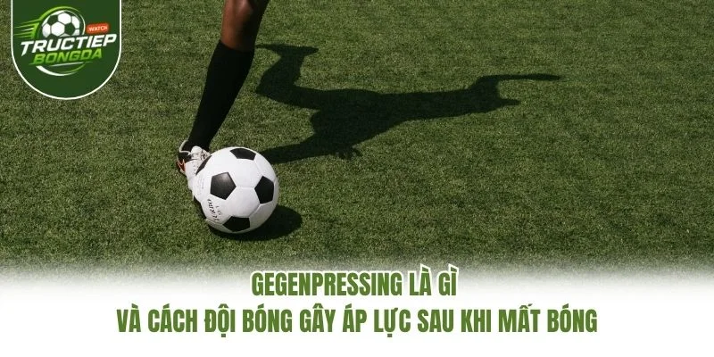 Gegenpressing là gì và cách đội bóng gây áp lực sau khi mất bóng Gegenpressing là gì và cách đội bóng gây áp lực sau khi mất bóng