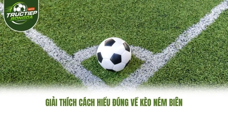 Giải thích cách hiểu đúng về kèo ném biên Giải thích cách hiểu đúng về kèo ném biên