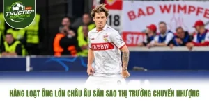 Hàng Loạt Ông Lớn Châu Âu Săn Sao Thị Trường Chuyển Nhượng