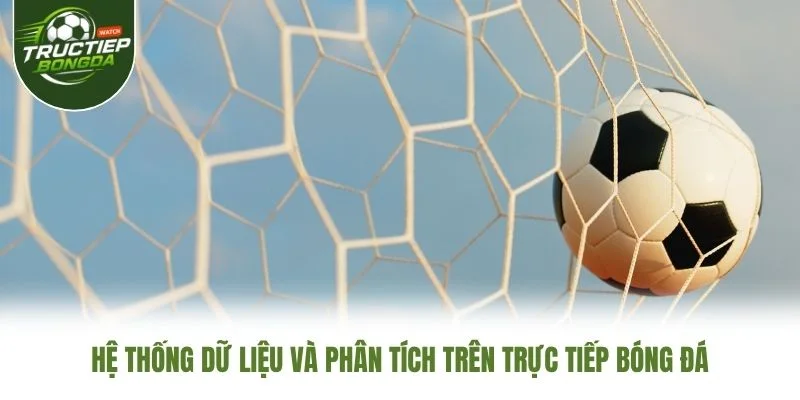 Hệ thống dữ liệu và phân tích trên Trực Tiếp Bóng Đá