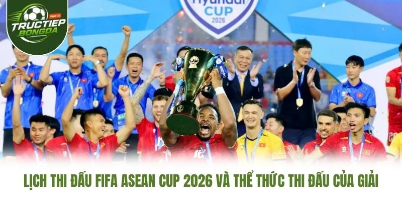 Lịch thi đấu FIFA ASEAN Cup 2026 và thể thức thi đấu của giải Lịch thi đấu FIFA ASEAN Cup 2026 và thể thức thi đấu của giải