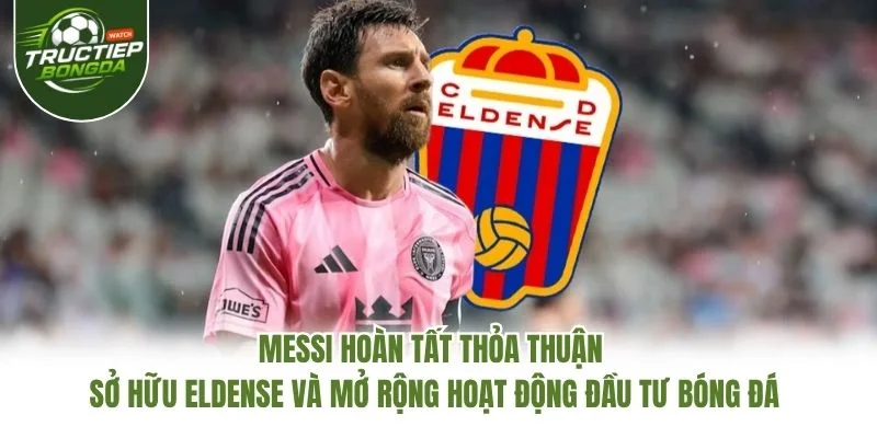 Messi hoàn tất thỏa thuận sở hữu Eldense và mở rộng hoạt động đầu tư bóng đá Messi hoàn tất thỏa thuận sở hữu Eldense và mở rộng hoạt động đầu tư bóng đá