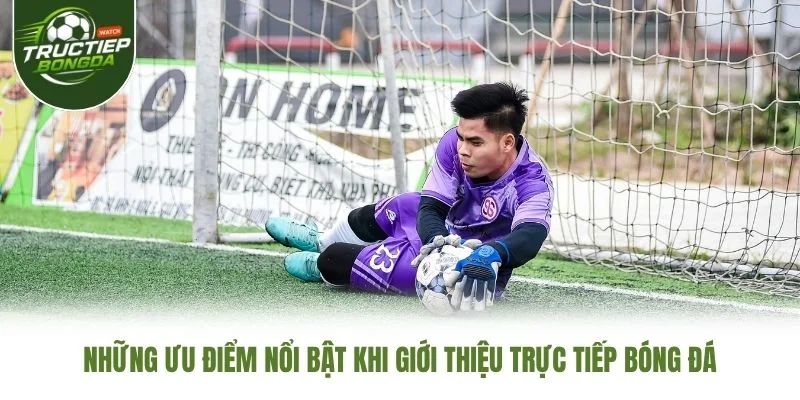 Những ưu điểm nổi bật khi giới thiệu Trực Tiếp Bóng Đá