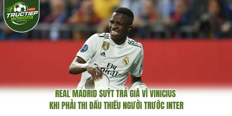 Real Madrid suýt trả giá vì Vinicius khi phải thi đấu thiếu người trước Inter Real Madrid suýt trả giá vì Vinicius khi phải thi đấu thiếu người trước Inter