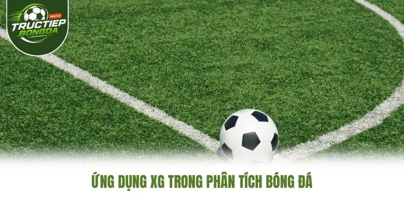 Ứng dụng xG trong phân tích bóng đá Ứng dụng xG trong phân tích bóng đá